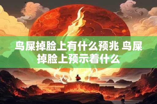 鸟屎掉脸上有什么预兆 鸟屎掉脸上预示着什么