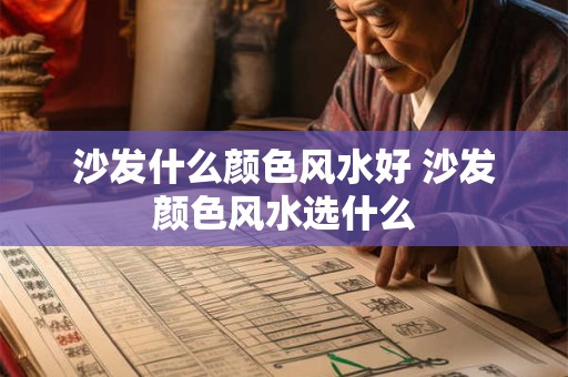 沙发什么颜色风水好 沙发颜色风水选什么
