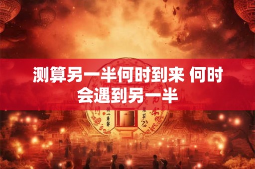 测算另一半何时到来 何时会遇到另一半