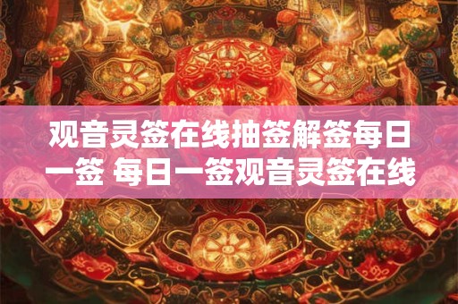 观音灵签在线抽签解签每日一签 每日一签观音灵签在线抽解不知今日签号如何