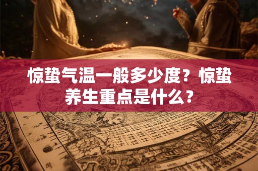 惊蛰气温一般多少度？惊蛰养生重点是什么？