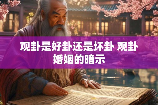 观卦是好卦还是坏卦 观卦婚姻的暗示