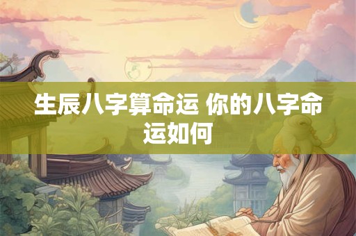 生辰八字算命运 你的八字命运如何