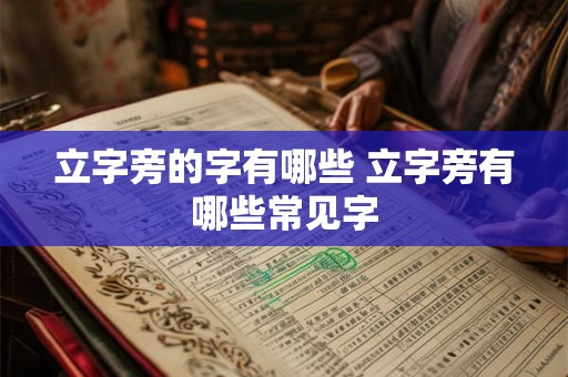 立字旁的字有哪些 立字旁有哪些常见字