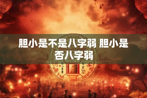胆小是不是八字弱 胆小是否八字弱