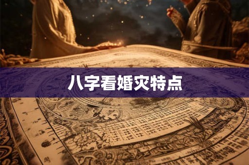 八字看婚灾特点