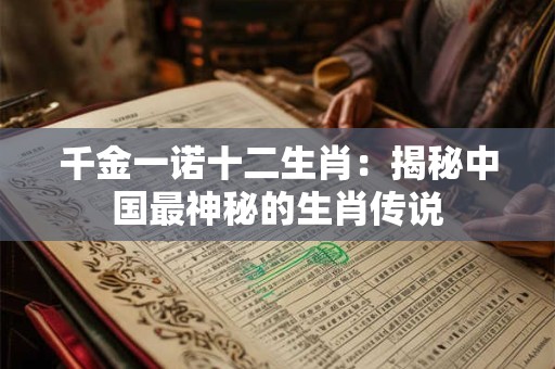 千金一诺十二生肖：揭秘中国最神秘的生肖传说