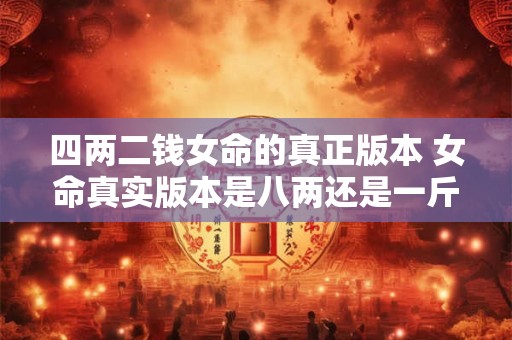 四两二钱女命的真正版本 女命真实版本是八两还是一斤