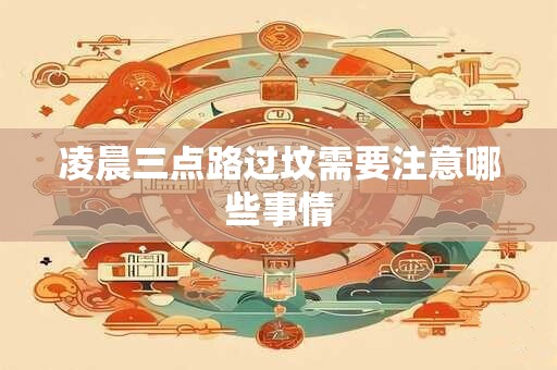 凌晨三点路过坟需要注意哪些事情