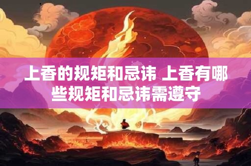 上香的规矩和忌讳 上香有哪些规矩和忌讳需遵守