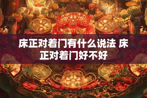 床正对着门有什么说法 床正对着门好不好