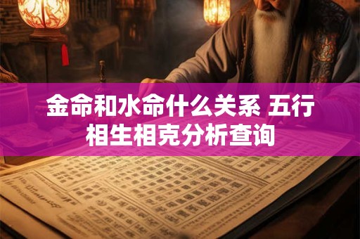 金命和水命什么关系 五行相生相克分析查询