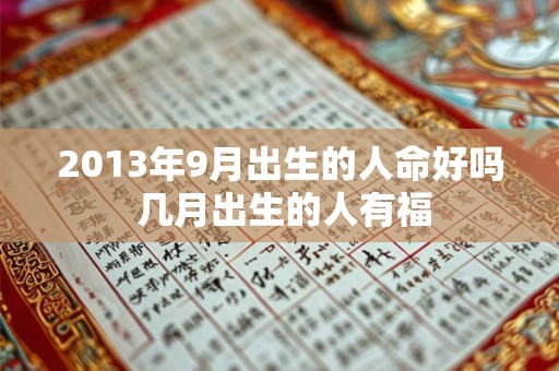 2013年9月出生的人命好吗 几月出生的人有福