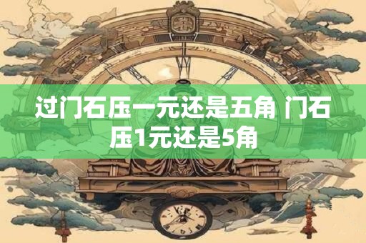过门石压一元还是五角 门石压1元还是5角