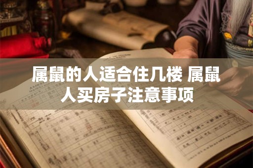 属鼠的人适合住几楼 属鼠人买房子注意事项