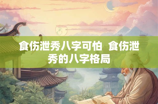 食伤泄秀八字可怕  食伤泄秀的八字格局