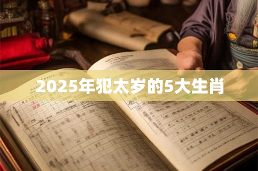 2025年犯太岁的5大生肖