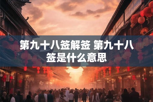 第九十八签解签 第九十八签是什么意思