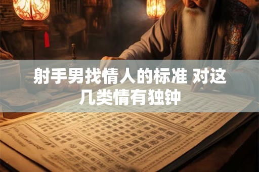 射手男找情人的标准 对这几类情有独钟