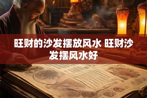 旺财的沙发摆放风水 旺财沙发摆风水好