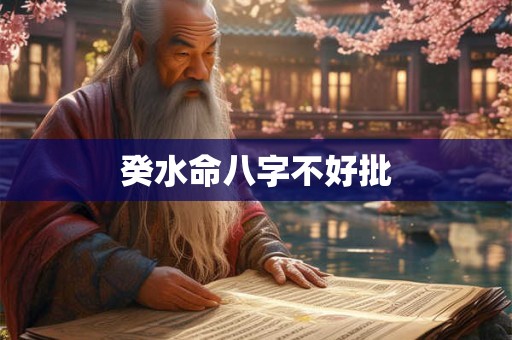 癸水命八字不好批 癸水命八字不好批