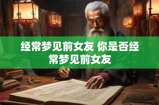经常梦见前女友 你是否经常梦见前女友
