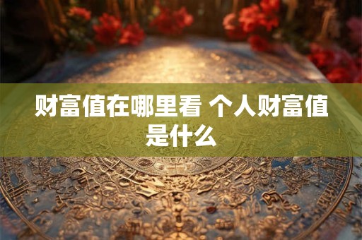 财富值在哪里看 个人财富值是什么
