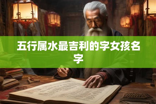 五行属水最吉利的字女孩名字