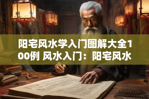 阳宅风水学入门图解大全100例 风水入门：阳宅风水图解