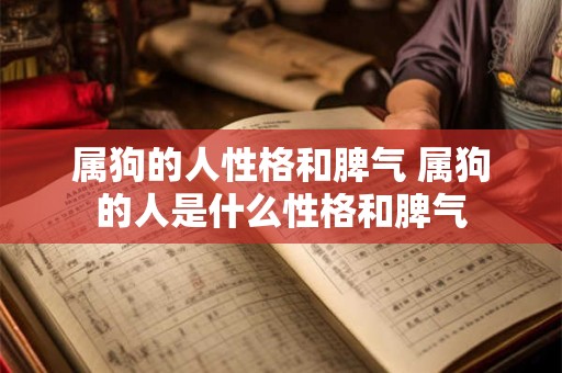 详细阅读:属狗的人性格和脾气 属狗的人是什么性格和脾气 属狗的人性格和脾气 属狗的人是什么性格和脾气