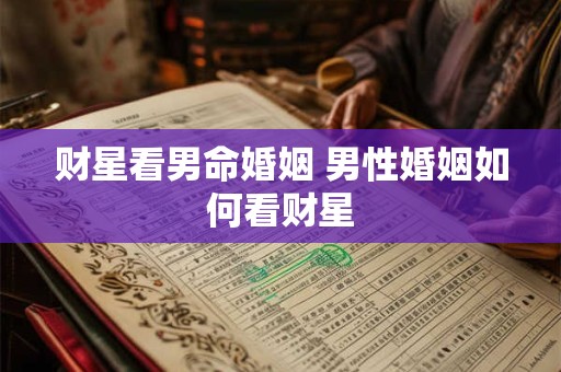 财星看男命婚姻 男性婚姻如何看财星