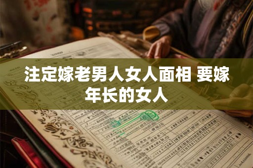 注定嫁老男人女人面相 要嫁年长的女人