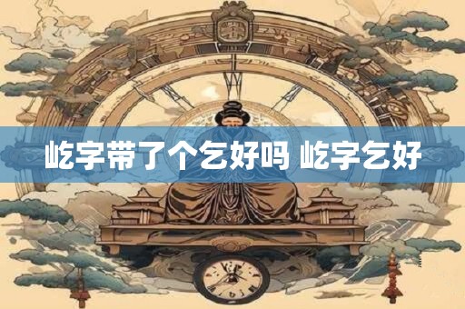 屹字带了个乞好吗 屹字乞好
