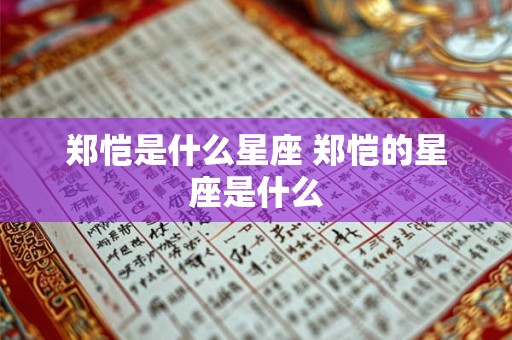 郑恺是什么星座 郑恺的星座是什么