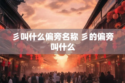 彡叫什么偏旁名称 彡的偏旁叫什么