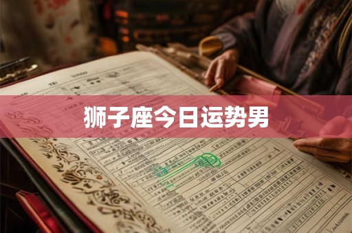 狮子座今日运势男
