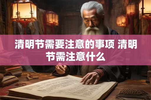 清明节需要注意的事项 清明节需注意什么