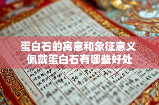 蛋白石的寓意和象征意义 佩戴蛋白石有哪些好处