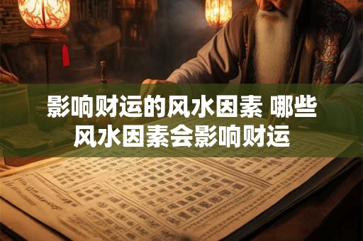 影响财运的风水因素 哪些风水因素会影响财运