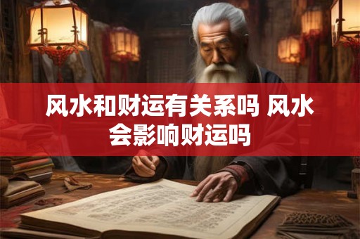 风水和财运有关系吗 风水会影响财运吗
