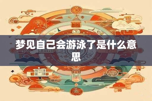 梦见自己会游泳了是什么意思