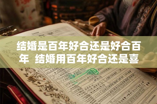 结婚是百年好合还是好合百年  结婚用百年好合还是喜结良缘
