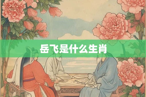 岳飞是什么生肖
