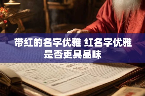带红的名字优雅 红名字优雅是否更具品味