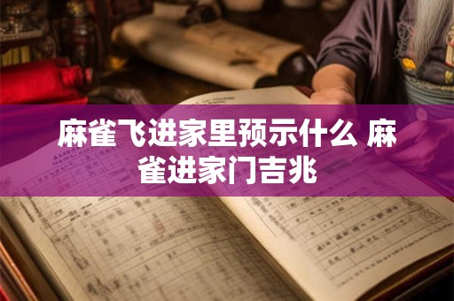 麻雀飞进家里预示什么 麻雀进家门吉兆