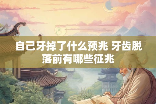 自己牙掉了什么预兆 牙齿脱落前有哪些征兆