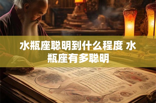 水瓶座聪明到什么程度 水瓶座有多聪明