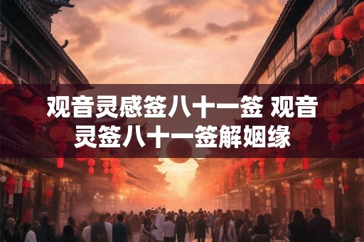 观音灵感签八十一签 观音灵签八十一签解姻缘 观音灵感签八十一签 观音灵签八十一签解姻缘