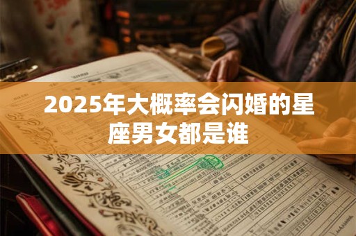 2025年大概率会闪婚的星座男女都是谁