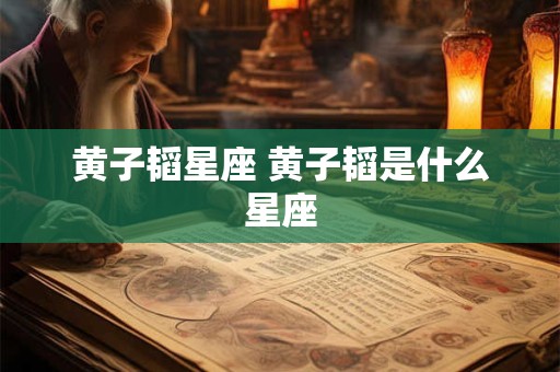 黄子韬星座 黄子韬是什么星座